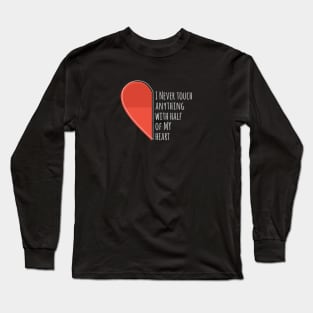 I never touch anything with half of my heart motivational quote Long Sleeve T-Shirt